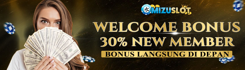 WELCOME BONUS 30% DI DEPAN UNTUK MEMBER BARU MIZUSLOT
